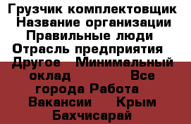 Грузчик-комплектовщик › Название организации ­ Правильные люди › Отрасль предприятия ­ Другое › Минимальный оклад ­ 21 000 - Все города Работа » Вакансии   . Крым,Бахчисарай